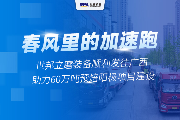 春風(fēng)里的“加速跑”丨世邦兩臺套立磨裝備啟程廣西，助力年產(chǎn)60萬噸預(yù)焙陽極項目建設(shè)